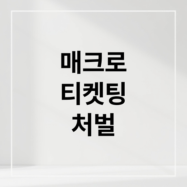 매크로
티켓팅
처벌 (매크로 프로그램 예매 업무방해죄)