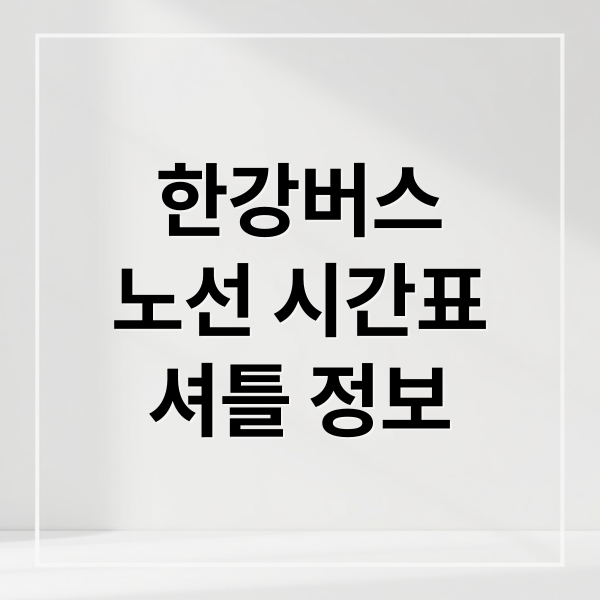 한강버스노선 시간표셔틀 정보 (한강버스 셔틀버스 시간)