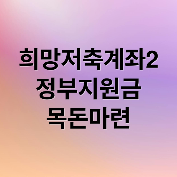 희망저축계좌2
정부지원금
목돈마련 (희망저축계좌2 신청방법 조건 서류 소득기준 중복가능한가?)