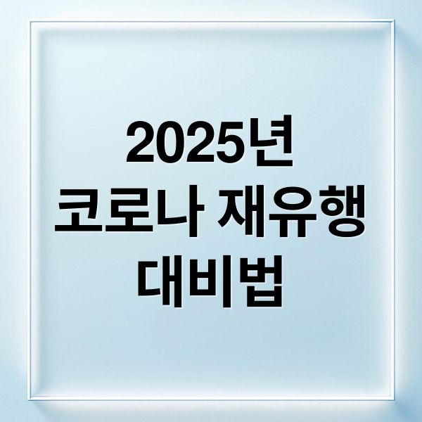 2025년
코로나 재유행
대비법 (코로나 재유행)