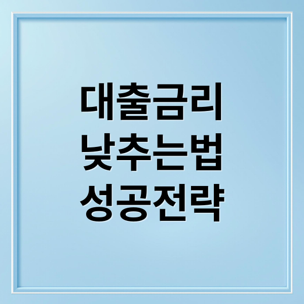 대출금리
낮추는법
성공전략 (은행 대출 금리 협상)