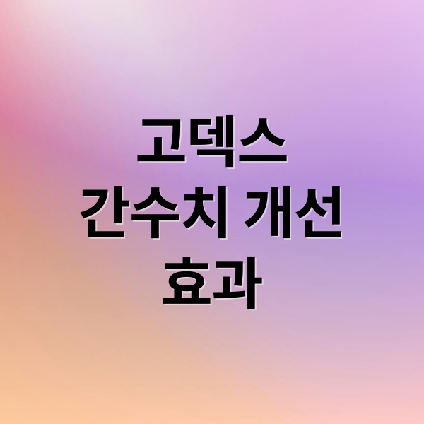 고덱스
간수치 개선
효과 (간수치 고덱스캡슐 효능)