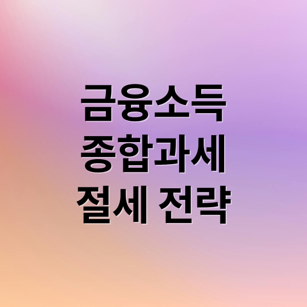 금융소득
종합과세
절세 전략 (금융소득종합과세 기준 배당이자 2000만원)