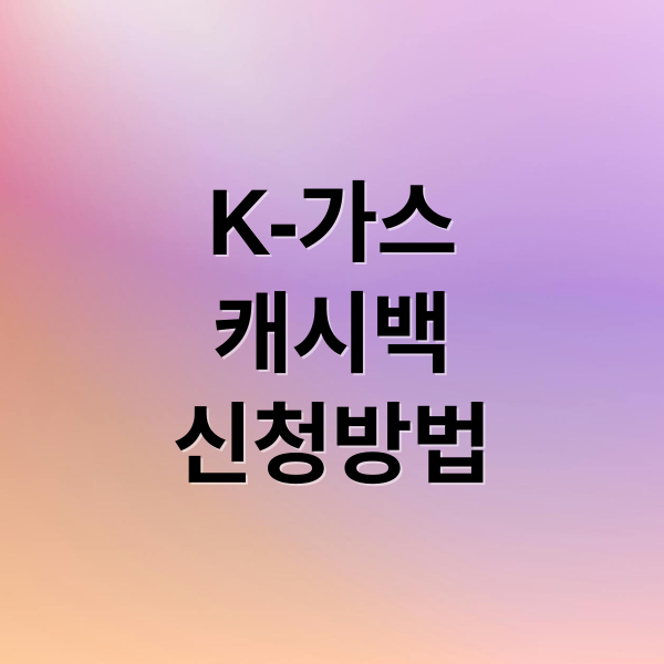 K-가스
캐시백
신청방법 (K가스 캐시백)