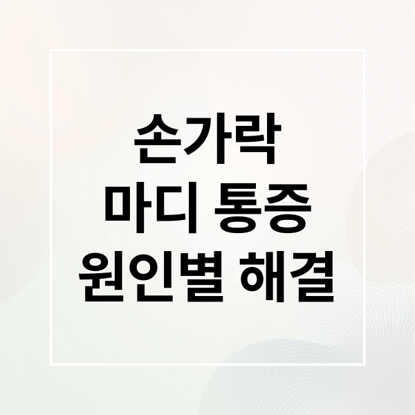 손가락
마디 통증
원인별 해결 (손가락 마디 통증 원인 치료)