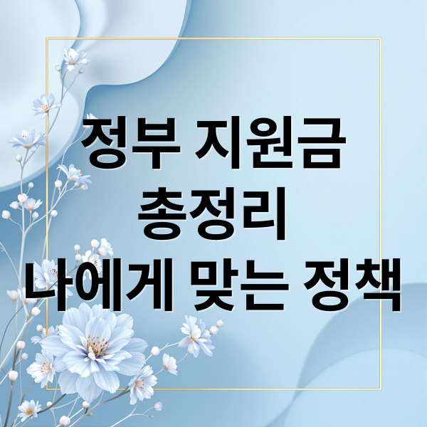 정부 지원금
총정리
나에게 맞는 정책 (정부 지원 정책 한눈에 보는 완벽 정리 가이드)