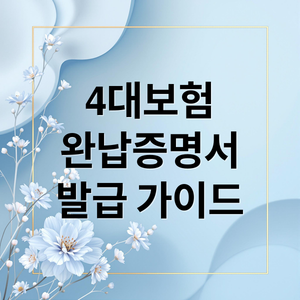 4대보험
완납증명서
발급 가이드 (4대보험 완납증명서 인터넷 발급)