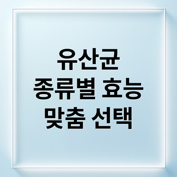 유산균
종류별 효능
맞춤 선택 (인기 유산균 제품 비교: 브랜드별 특징 정리)