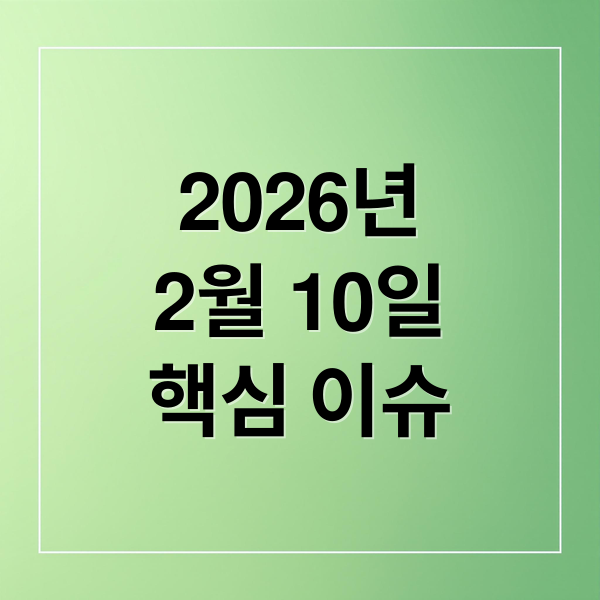 2026년
2월 10일
핵심 이슈 (2026년 2월 10일 오늘의 주요 뉴스)