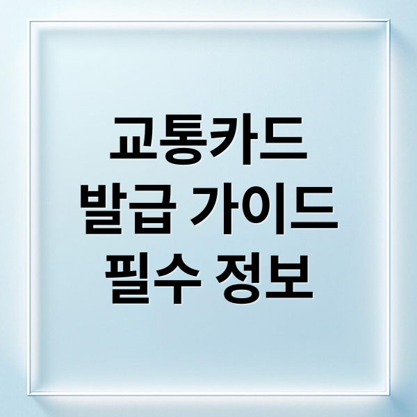 교통카드
발급 가이드
필수 정보 (교통카드 발급 방법)
