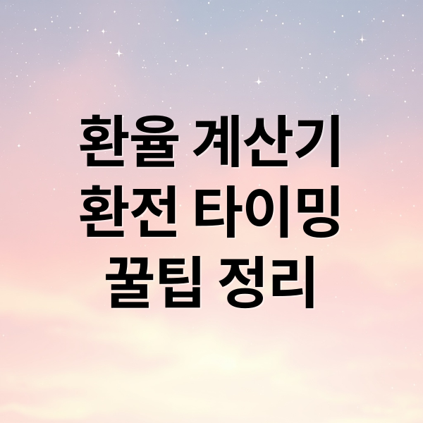 환율 계산기
환전 타이밍
꿀팁 정리 (환전 계산기 활용 팁)