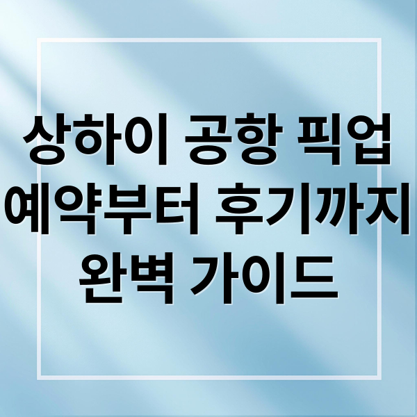 상하이 공항 픽업
예약부터 후기까지
완벽 가이드 (상하이 공항 픽업 서비스)