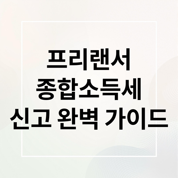 프리랜서
종합소득세
신고 완벽 가이드 (프리랜서 종합소득세 필요서류)