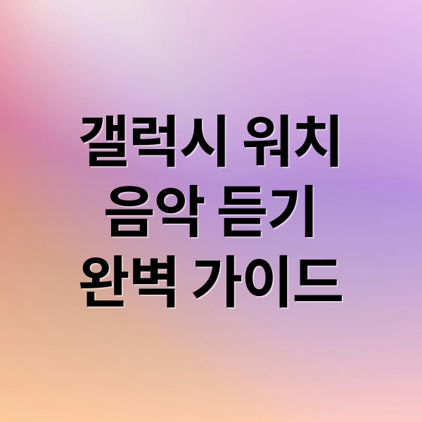 갤럭시 워치
음악 듣기
완벽 가이드 (갤럭시 워치 음악 듣는법)