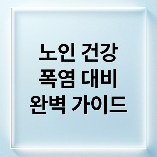 노인 건강
폭염 대비
완벽 가이드 (여름 노인건강관리)