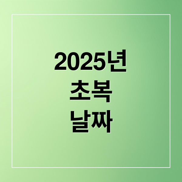 2025년
초복
날짜 (초복)