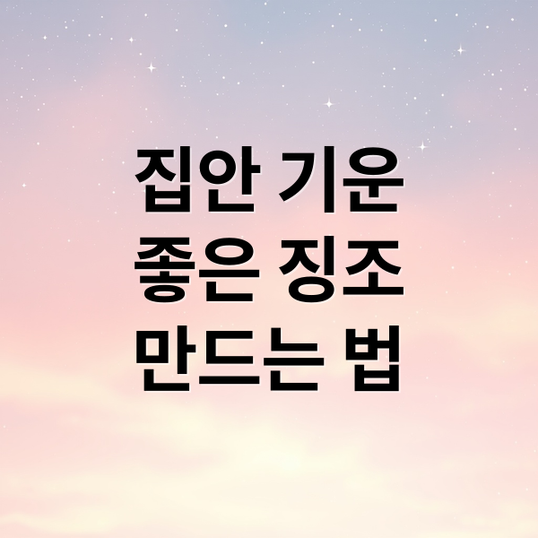 집안 기운
좋은 징조
만드는 법 (운 들어오는 집 8가지 신호)