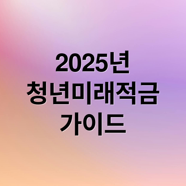 2025년
청년미래적금
가이드 (청년미래적금 완벽 가이드, 신청 조건부터 혜택까지!)