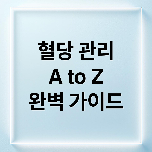 혈당 관리
A to Z
완벽 가이드 (혈당관리)