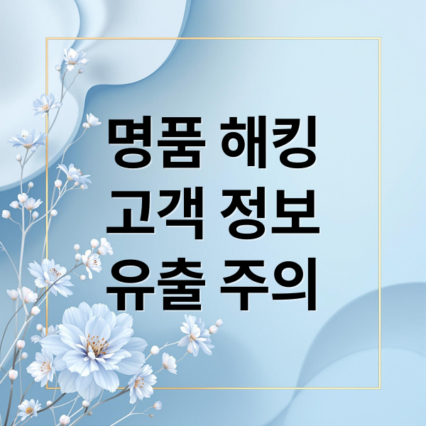 명품 해킹
고객 정보
유출 주의 (명품브랜드 해킹으로 고객피해 보상은?)