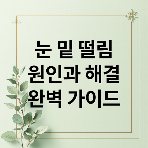 눈 밑 떨림
원인과 해결
완벽 가이드 (눈밑 떨림 증상 원인)
