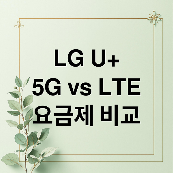 LG U+
5G vs LTE
요금제 비교 (LG U+ 5G LTE 요금제)