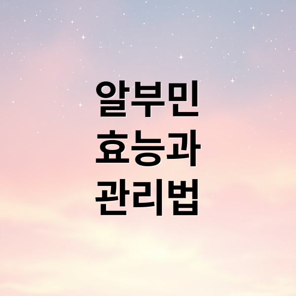 알부민
효능과
관리법 (알부민 영양제, 효능과 간기능 개선에 도움이 되는지 알려줘)
