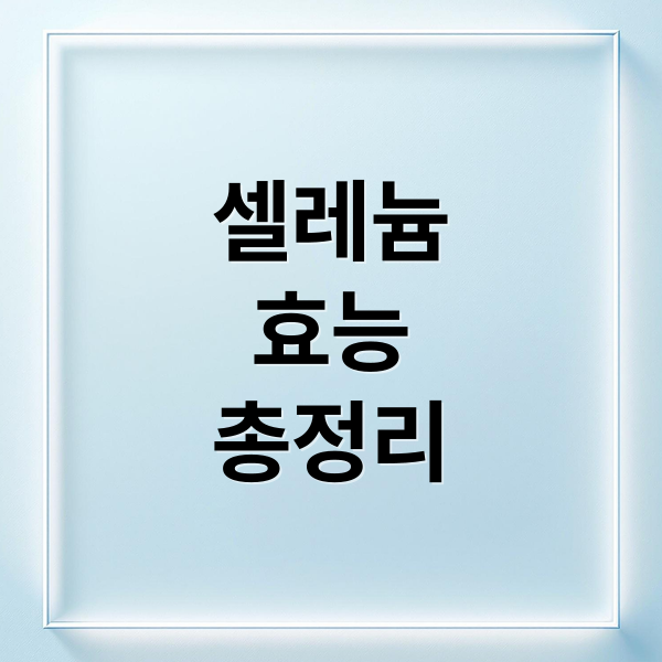 셀레늄
효능
총정리 (셀레늄 풍부한 식품)