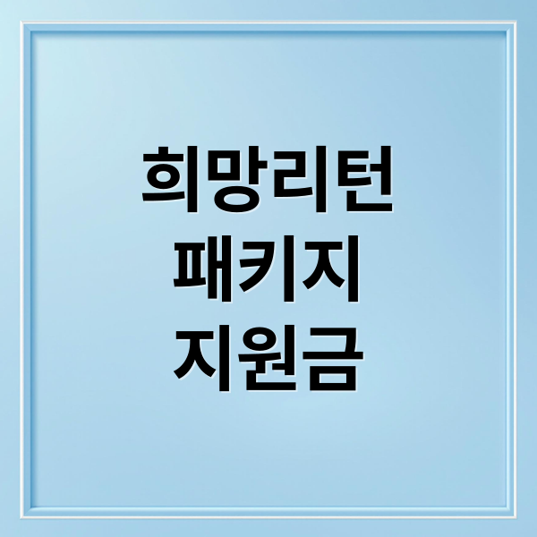 희망리턴
패키지
지원금 (소상공인 희망리턴패키지)