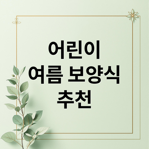 어린이
여름 보양식
추천 (여름철 나이별 보양식 총정리)