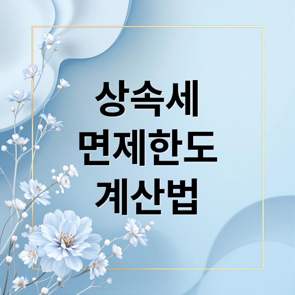 상속세
면제한도
계산법 (상속세 면제한도 신고 방법)