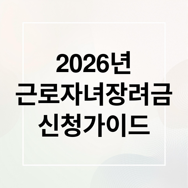 2026년
근로자녀장려금
신청가이드 (2026년 ‘근로·자녀장려금’ 정기 신청 방법 및 가구원 구성별 지급액)
