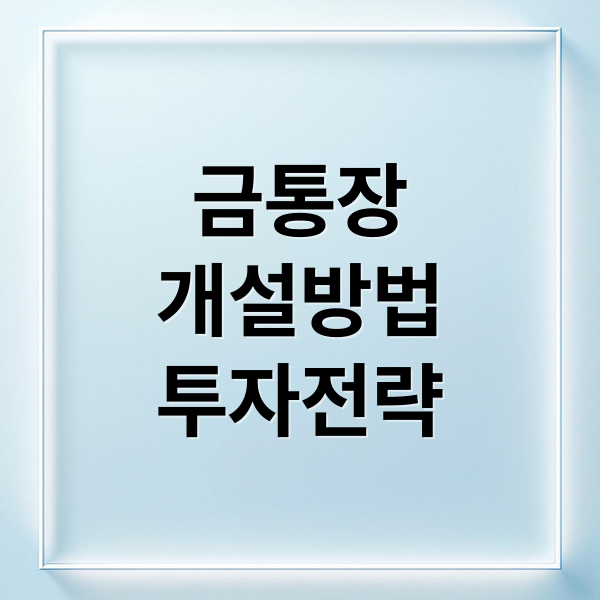 금통장
개설방법
투자전략 (금통장 만드는법 투자방법)