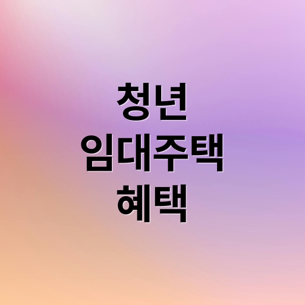 청년
임대주택
혜택 (청년 임대주택 자격 신청)