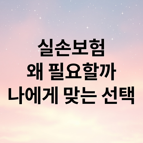 실손보험
왜 필요할까
나에게 맞는 선택 (실손보험 가입 방법)