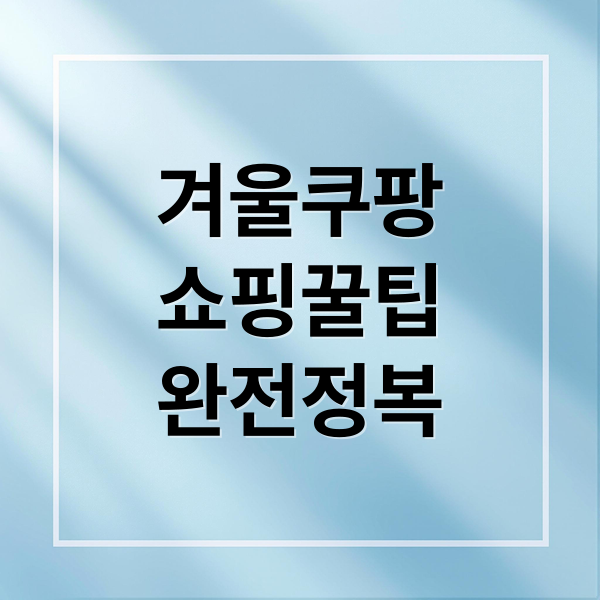 겨울쿠팡
쇼핑꿀팁
완전정복 (쿠팡 겨울 특가 공략법｜재고 빠른 인기템 확인하는 방법)