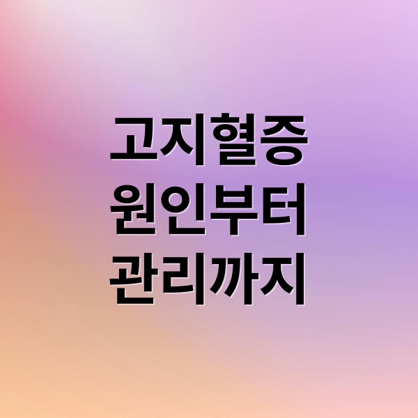 고지혈증
원인부터
관리까지 (고지혈증 증상 약 당뇨 합병증)