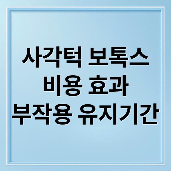 사각턱 보톡스
비용 효과
부작용 유지기간 (보톡스 가격 사각턱 시술 비용)