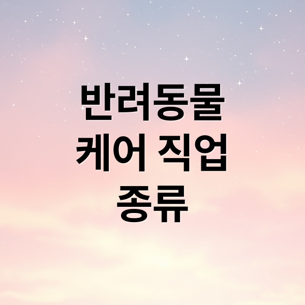 반려동물
케어 직업
종류 (반려동물 케어 이직 조건)
