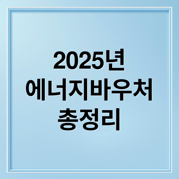 2025년
에너지바우처
총정리 (에너지 바우처 혜택)