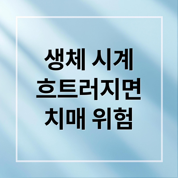 생체 시계
흐트러지면
치매 위험 (생체시계 치매 위험)