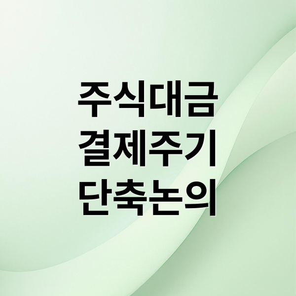 주식대금
결제주기
단축논의 (주식대금 새벽배송 외국인 자금 이탈)