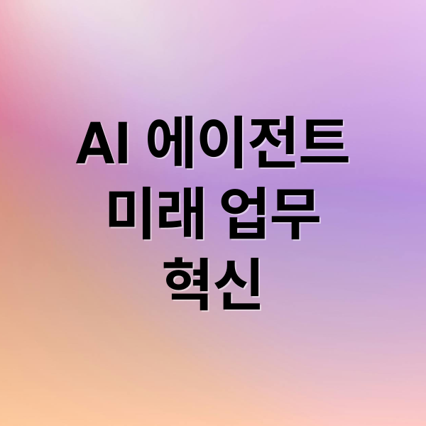 AI 에이전트
미래 업무
혁신 (AI 에이전트 혁명)