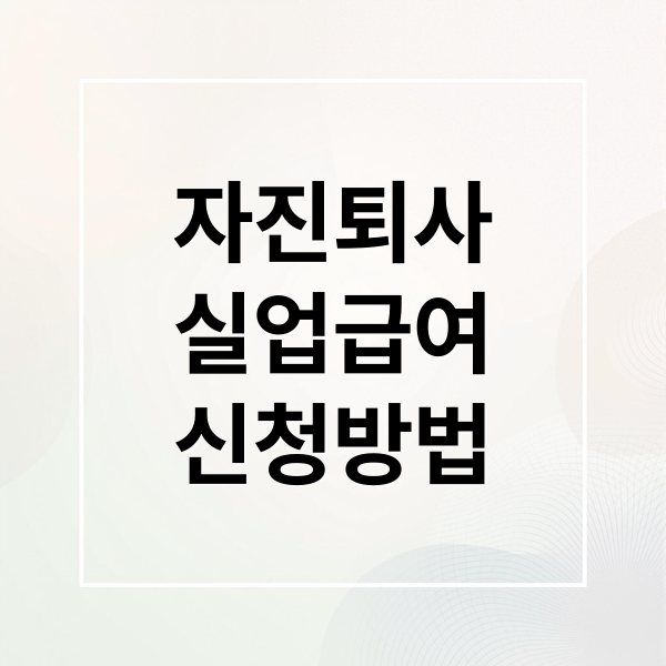 자진퇴사
실업급여
신청방법 (자진퇴사 실업급여)