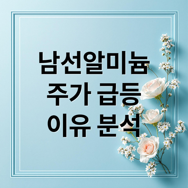 남선알미늄
주가 급등
이유 분석 (남선알미늄 주가)