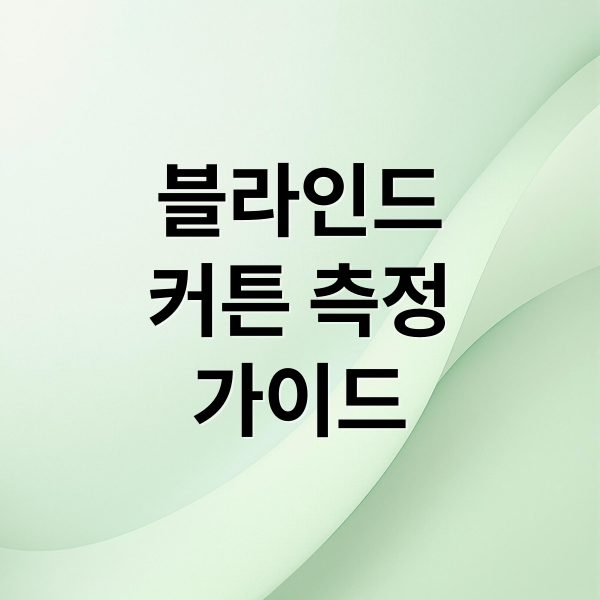 블라인드
커튼 측정
가이드 (블라인드 커텐 시공 실측 방법)