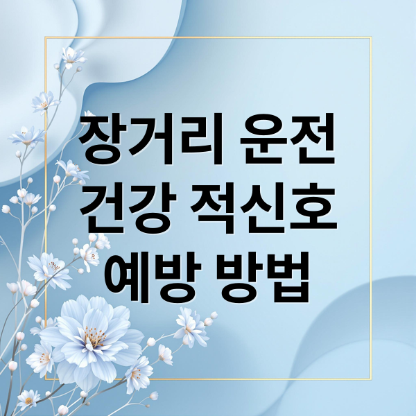 장거리 운전
건강 적신호
예방 방법 (장시간 운전 건강 위험 연구 총정리)