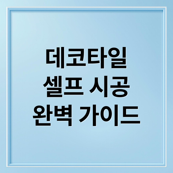 데코타일
셀프 시공
완벽 가이드 (데코타일 시공 방법 노하우)