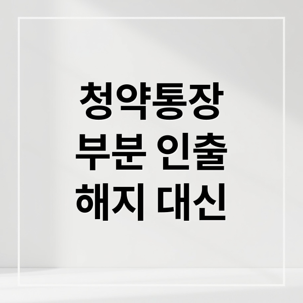 청약통장
부분 인출
해지 대신 (청약통장 부분 인출 제도화)