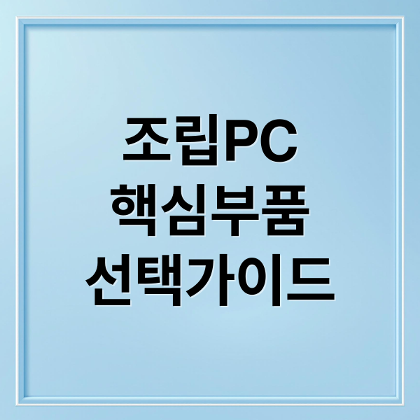 조립PC
핵심부품
선택가이드 (조립 PC 부품 선택 가이드)
